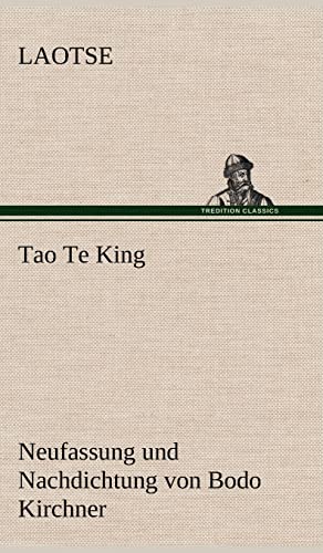 Tao Te King. Nachdichtung von Bodo Kirchner: Neufassung und Nachdichtung von Bodo Kirchner